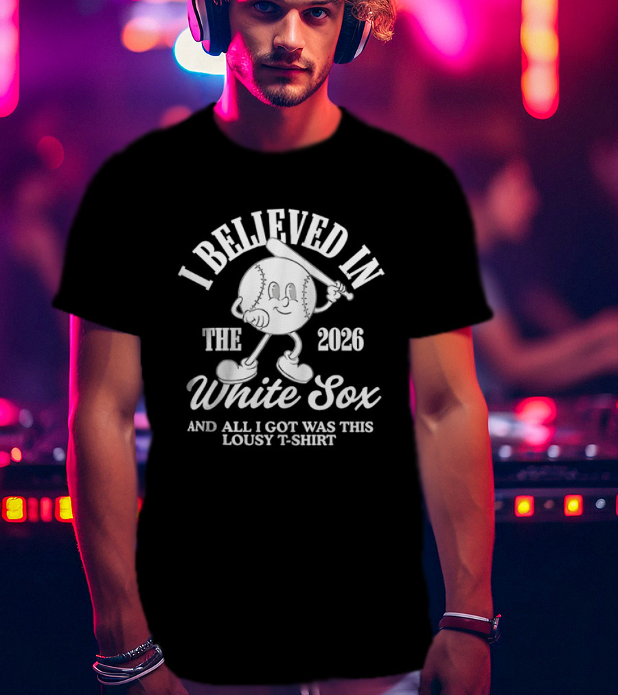 I Believed In The 2026 White Sox Lousy T T-Shirt