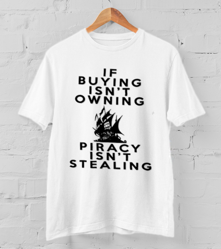 If Buying Isn't Owning Piracy Isn't Stealing Pirate Ship T-Shirt