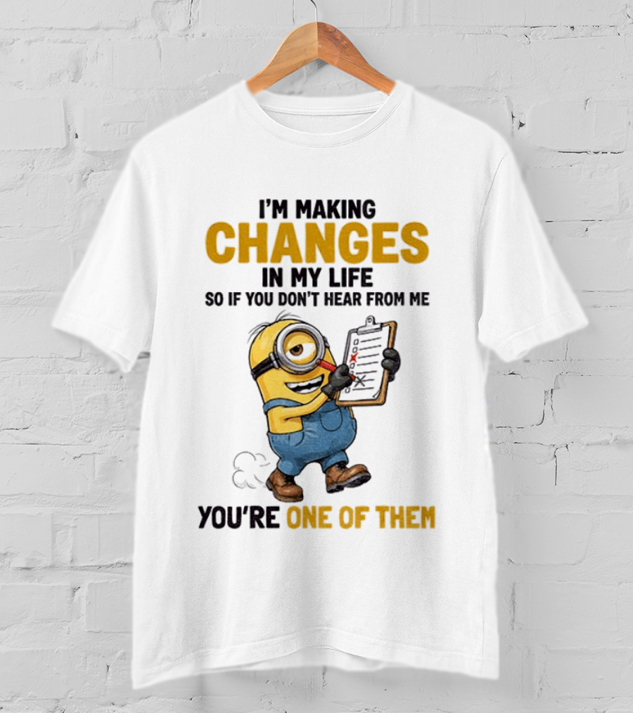 Minion Making Changes In My Life You're One Of Them T-Shirt