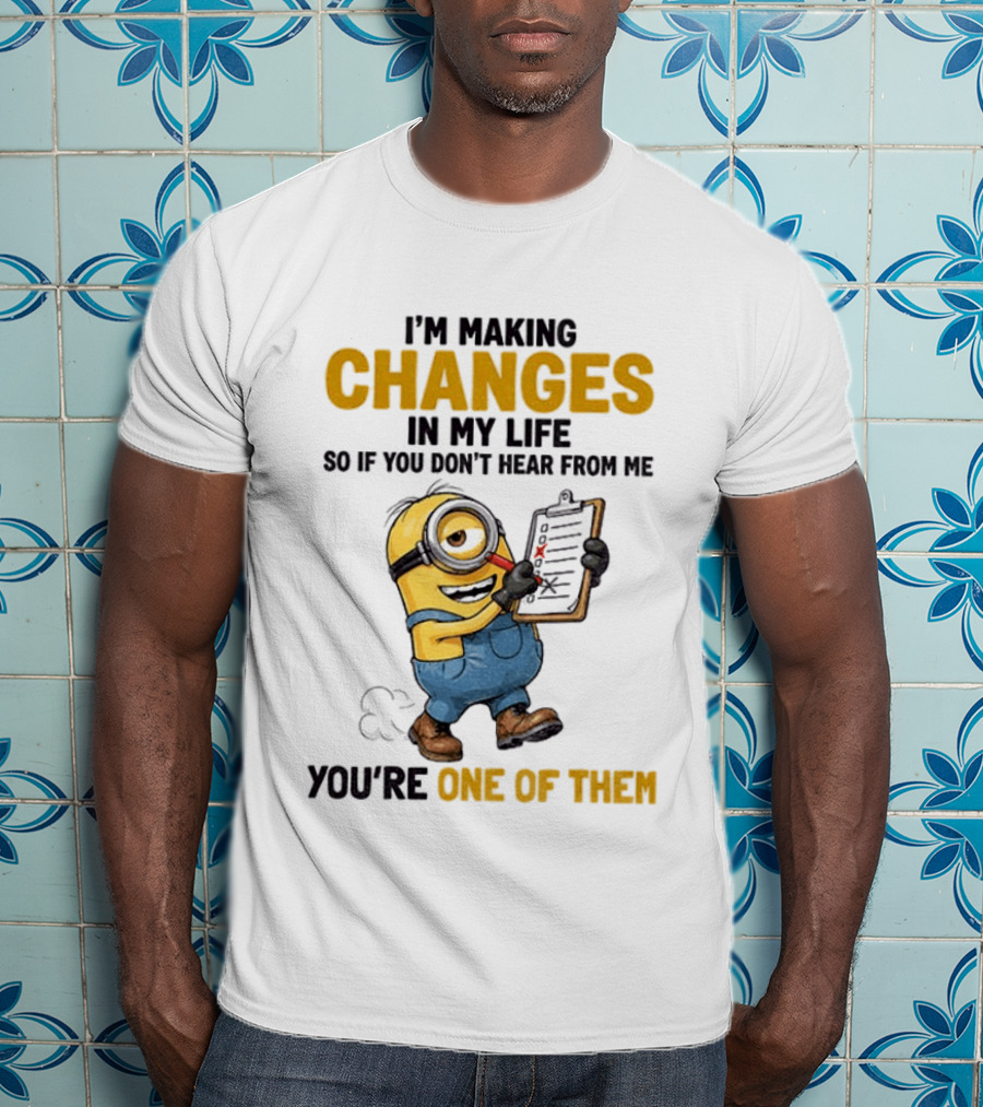 Minion Making Changes In My Life You're One Of Them T-Shirt