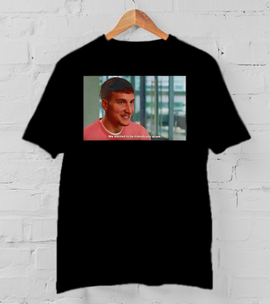 Bogdan Bogdanovic We Wanted To Be Historically Drunk T-Shirt