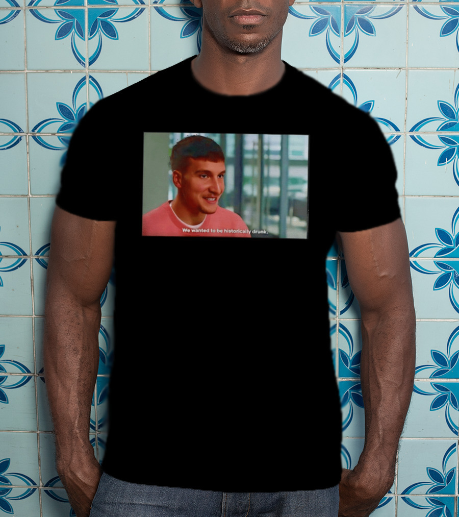Bogdan Bogdanovic We Wanted To Be Historically Drunk T-Shirt