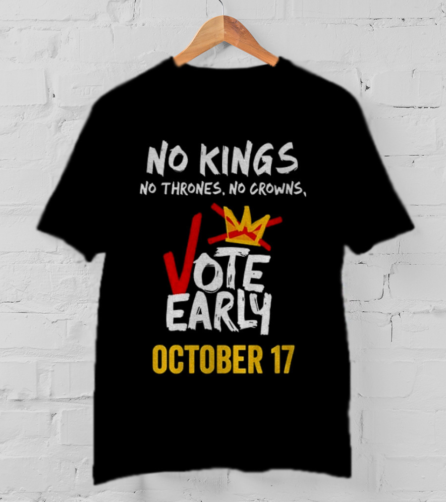 No Kings No Thrones No Crowns Vote Early October 17 T-Shirt
