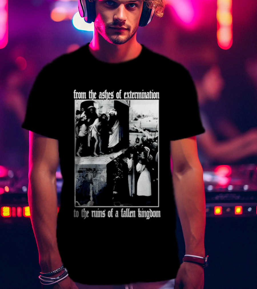 From The Ashes Of Extermination To The Ruins Of A Fallen Kingdom T-Shirt