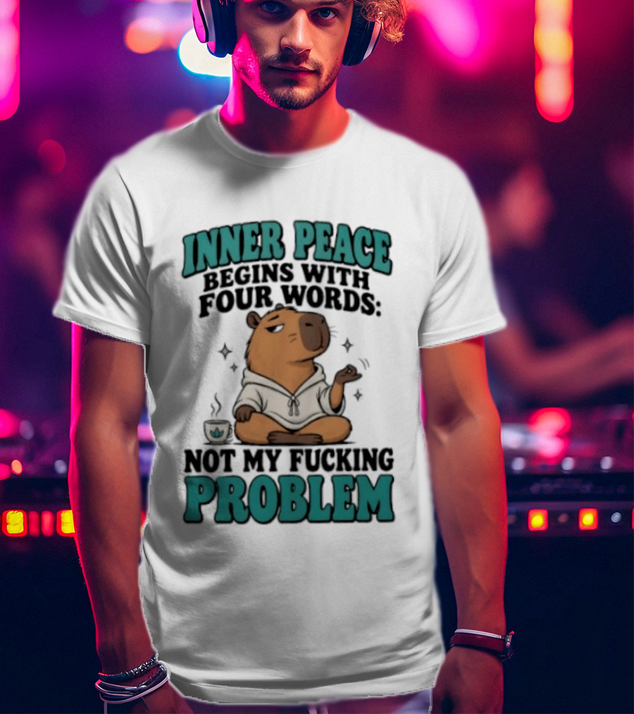 Inner Peace Begins With Four Words Not My Fucking Problem Capybara In Meditation With Coffee T-Shirt
