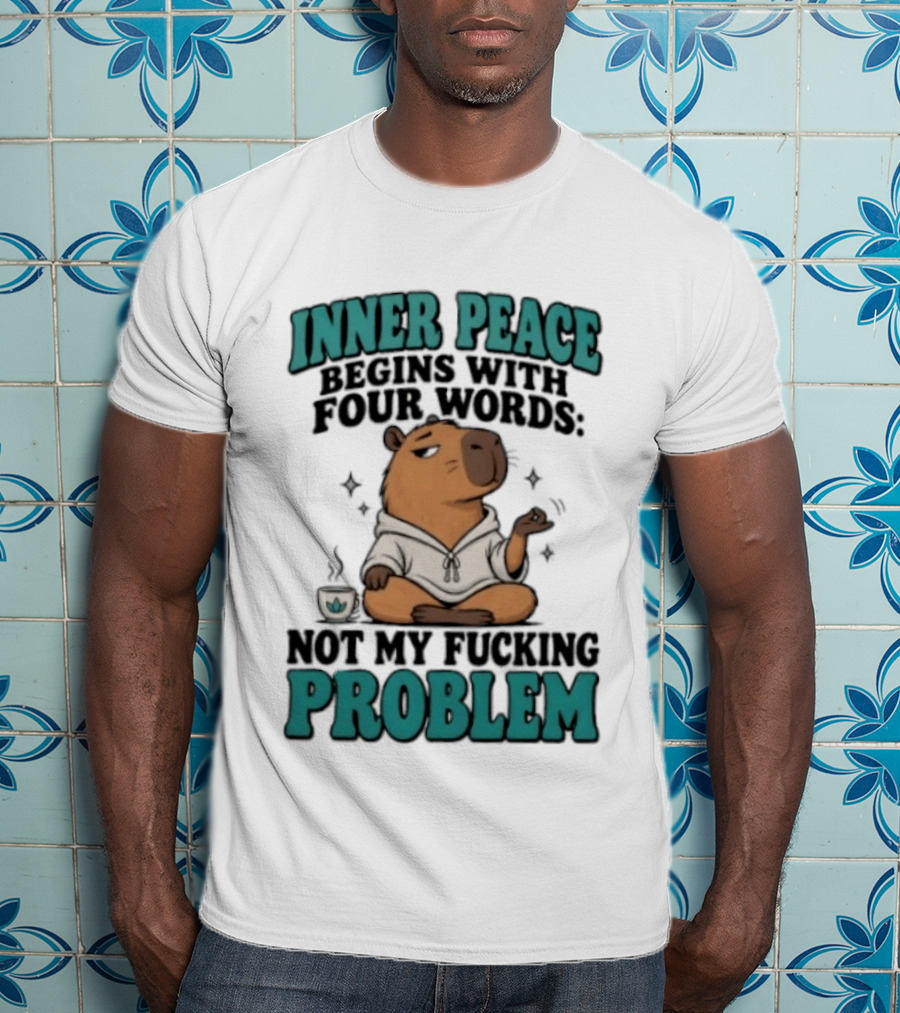 Inner Peace Begins With Four Words Not My Fucking Problem Capybara In Meditation With Coffee T-Shirt