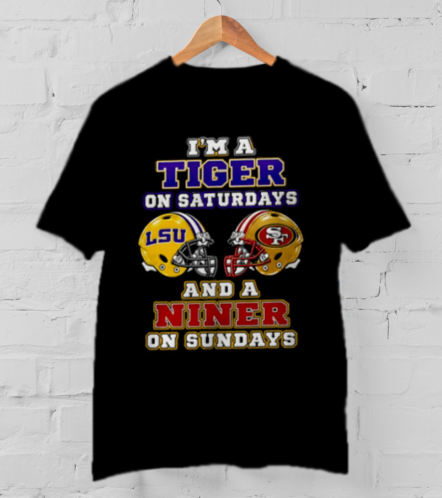 I'm A Tiger On Saturdays And A Niner On Sundays LSU San Francisco 49ers T-Shirt