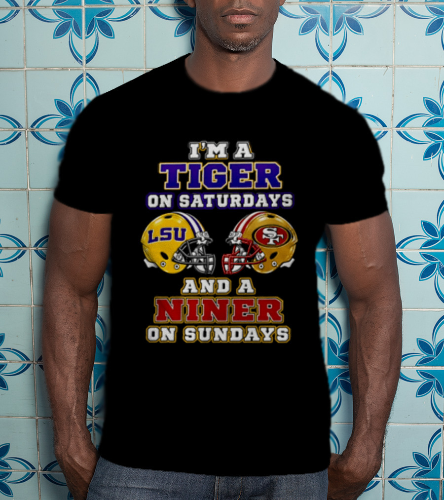 I'm A Tiger On Saturdays And A Niner On Sundays LSU San Francisco 49ers T-Shirt