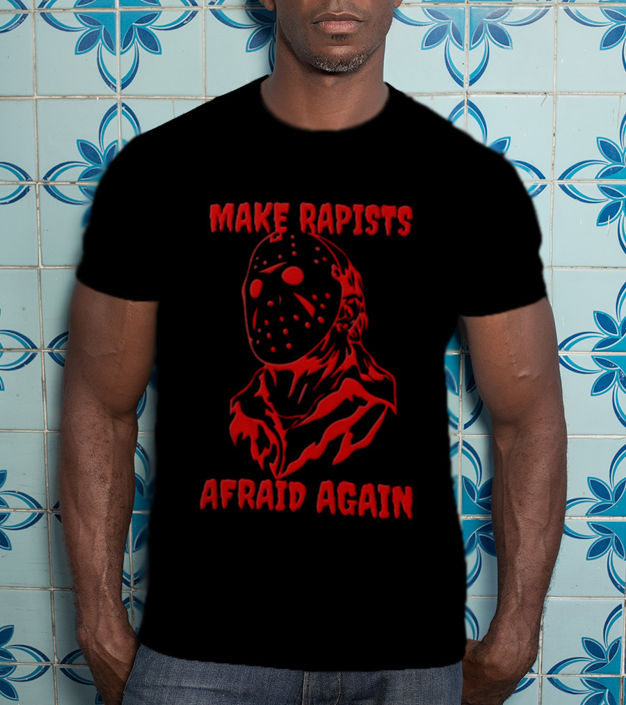 Jason Voorhees Make Rapists Afraid Again T-Shirt