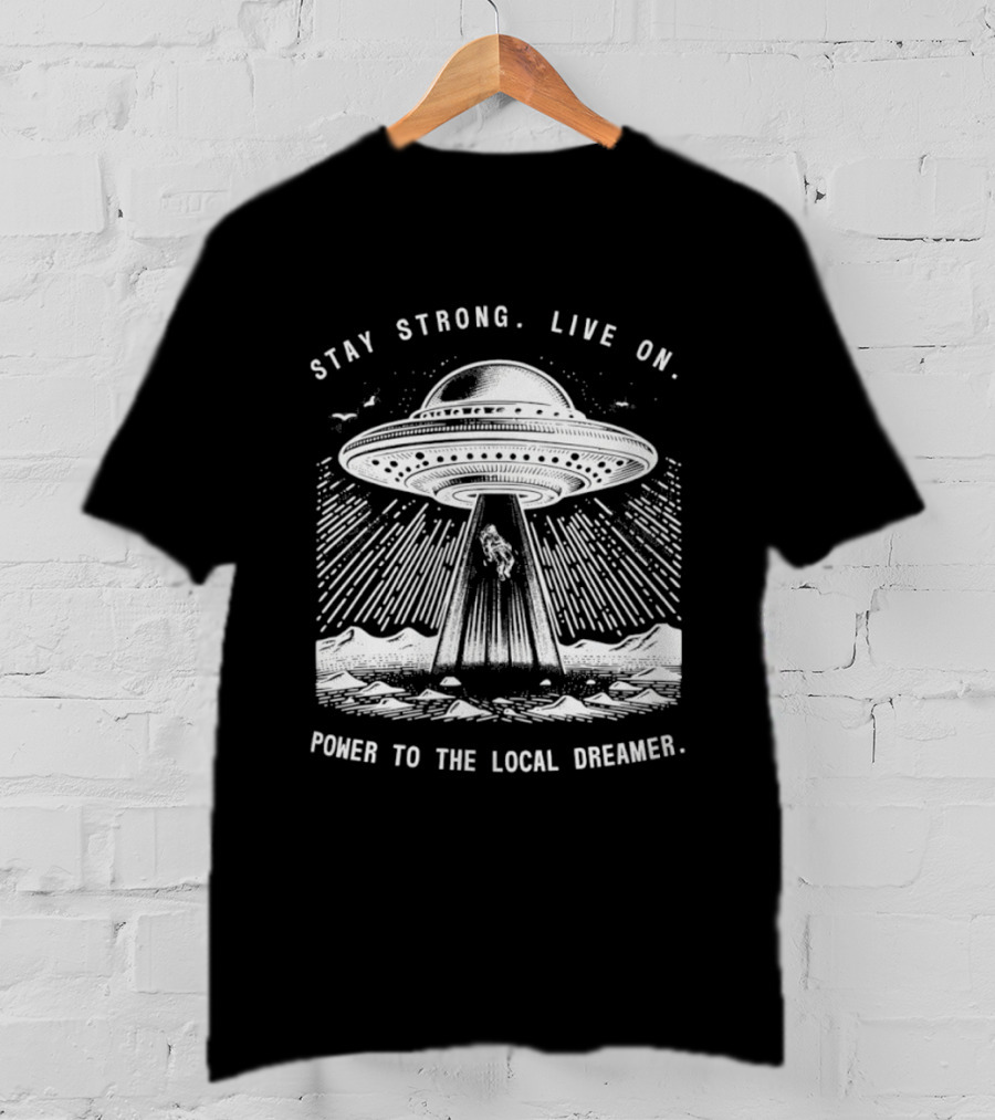 Stay Strong Live On Power To The Local Dreamer UFO Astronaut T-Shirt