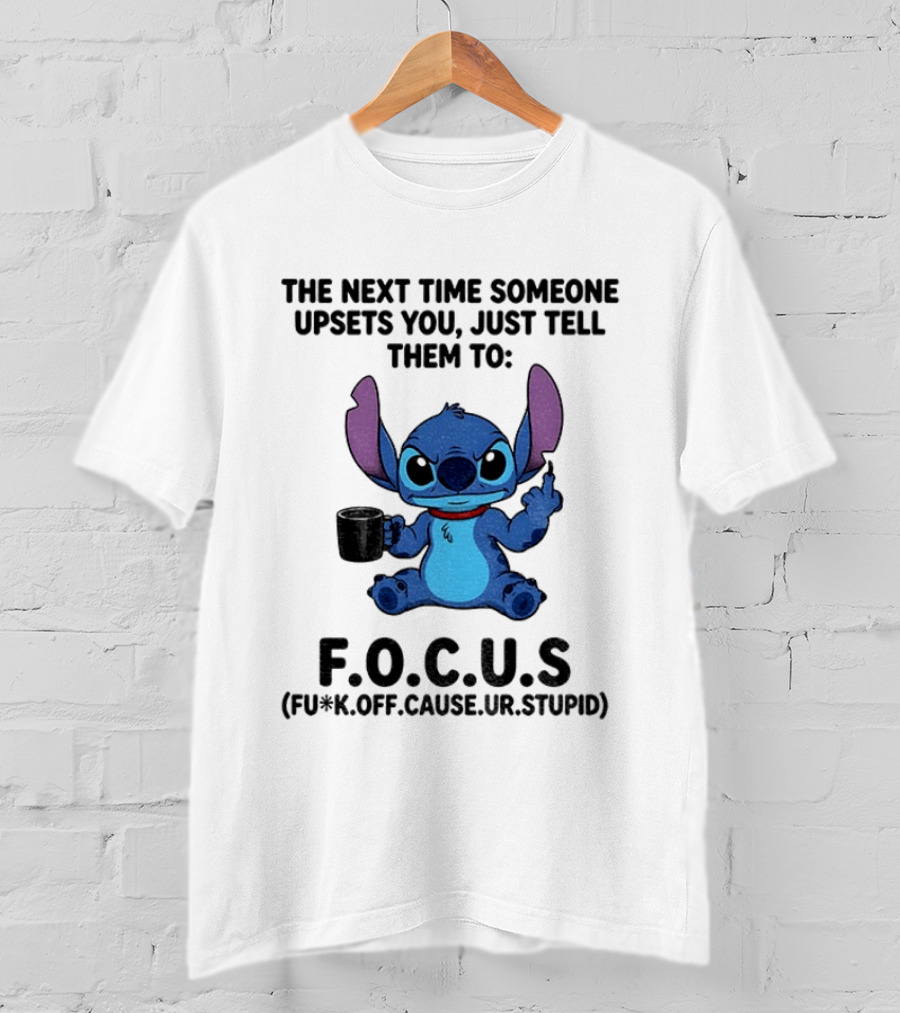 Grumpy Stitch F.O.C.U.S The Next Time Someone Upsets You Just Tell Them T-Shirt