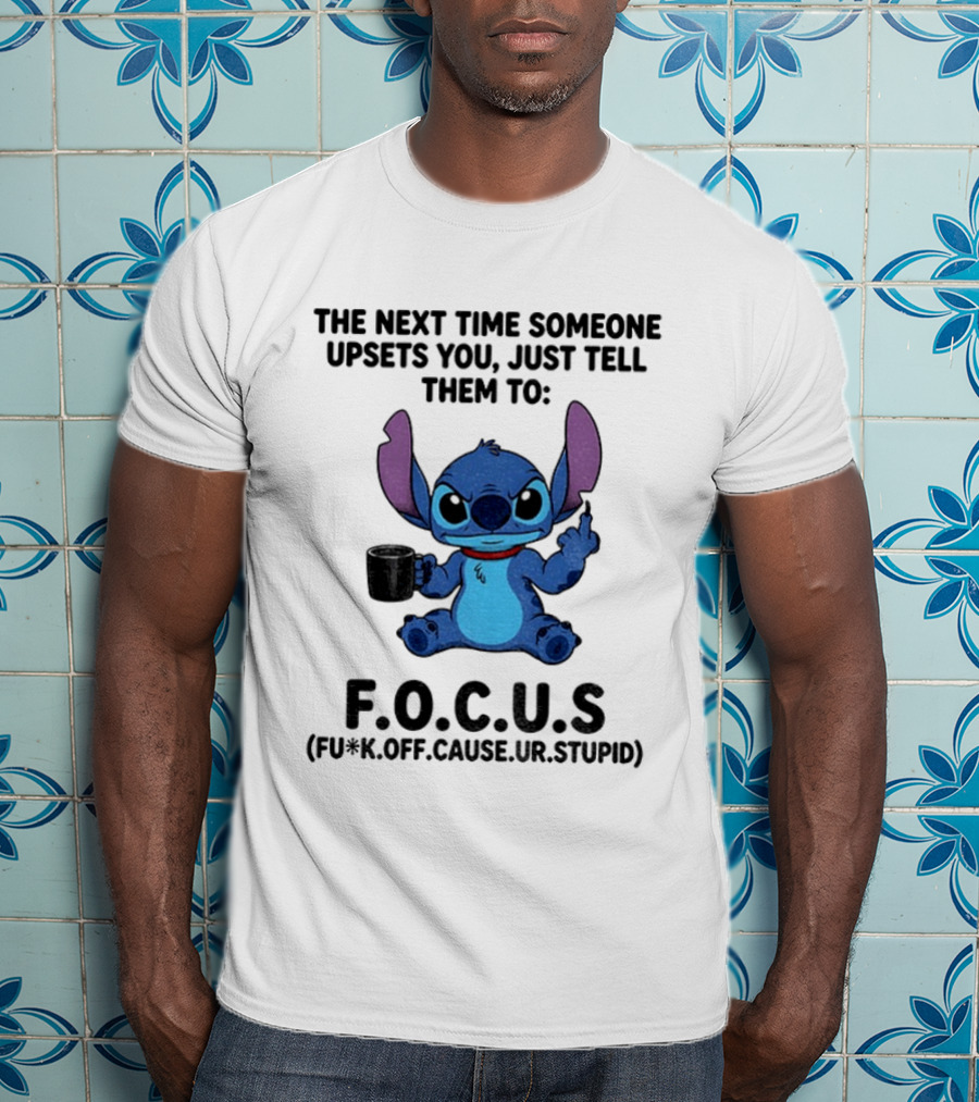 Grumpy Stitch F.O.C.U.S The Next Time Someone Upsets You Just Tell Them T-Shirt