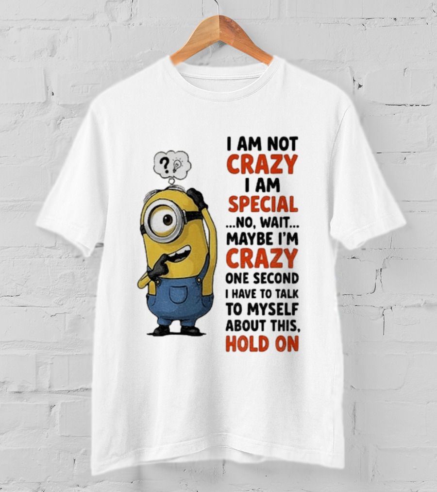 Minion Humor I Am Not Crazy I Am Special Funny Quote With Hold On And Talk To Myself T-Shirt