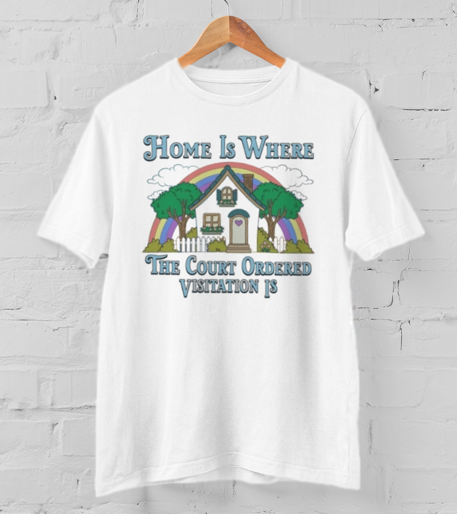 Home Is Where The Court Ordered Visitation Is Rainbow House T-Shirt
