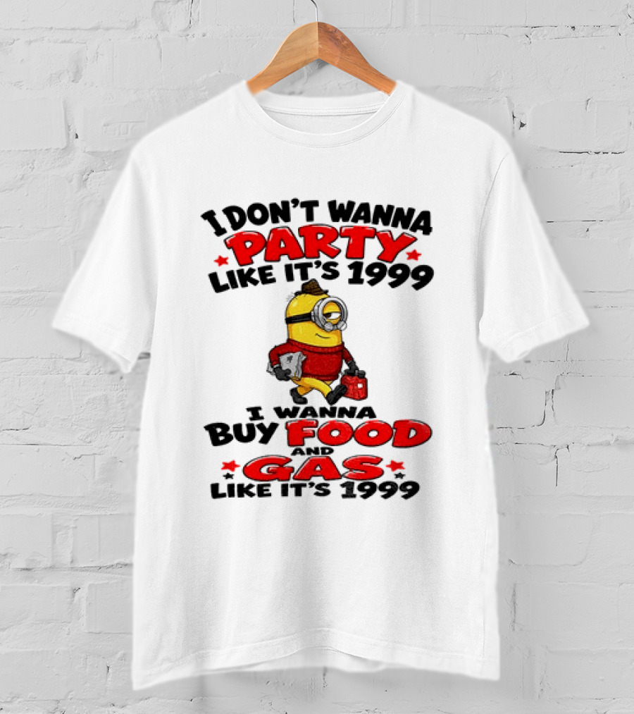I Don't Wanna Party Like It's 1999 I Wanna Buy Food And Gas Like It's 1999 T-Shirt
