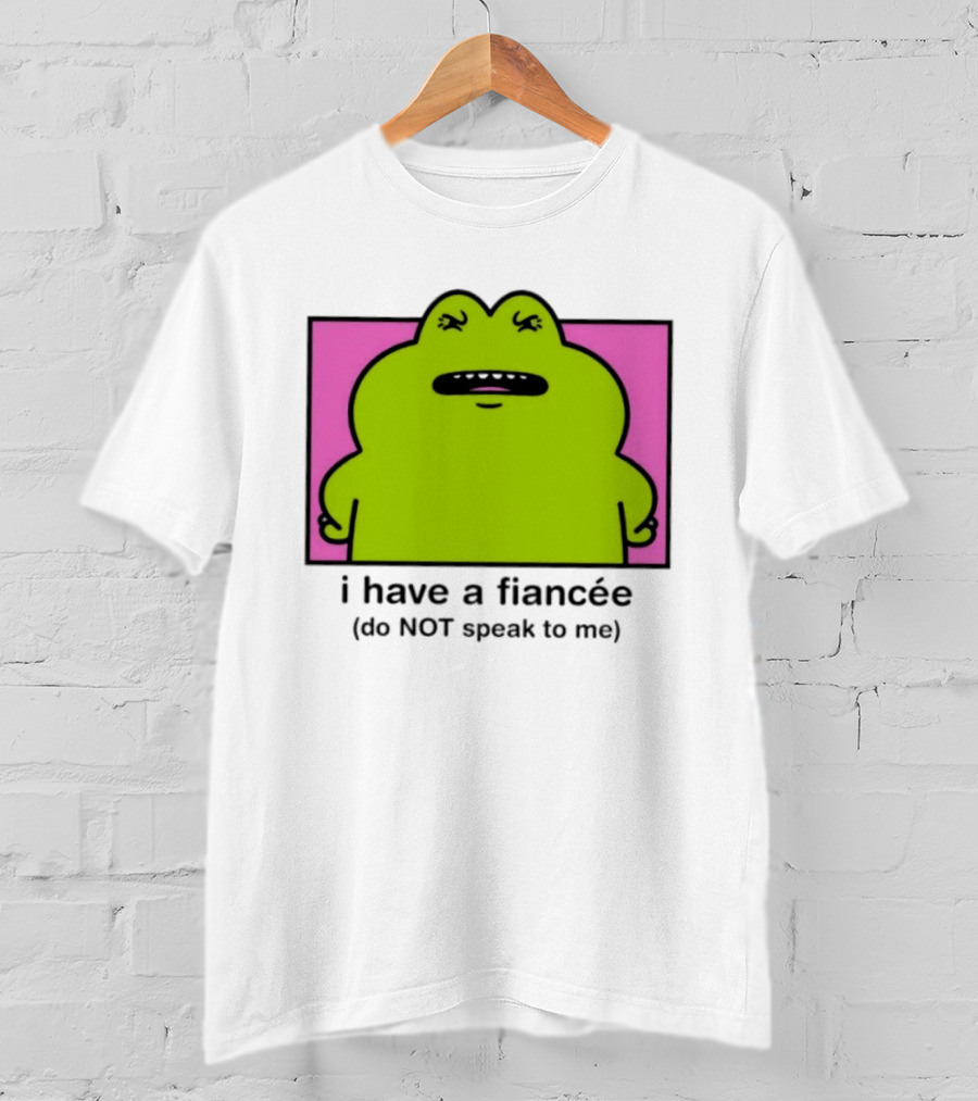 I Have A Fiancée Do NOT Speak To Me Frog T-Shirt