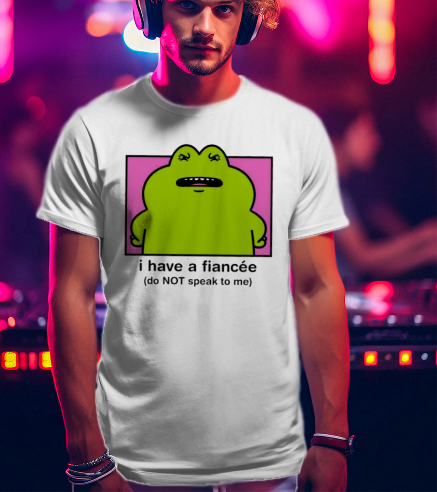 I Have A Fiancée Do NOT Speak To Me Frog T-Shirt