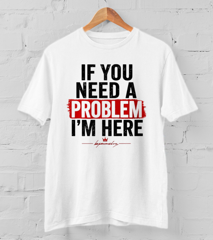 If You Need A Problem I'm Here Tough Attitude By Hyamondray T-Shirt
