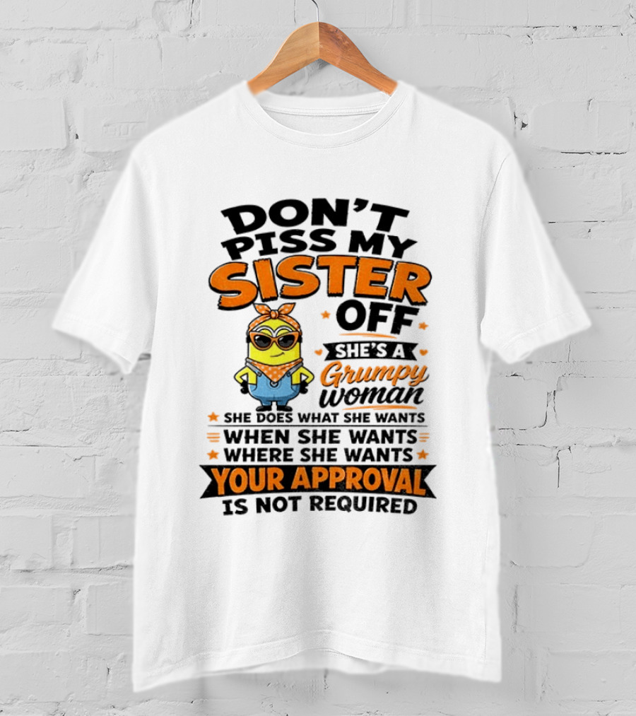 Minion Don't Piss My Sister Off She's A Grumpy Woman Your Approval Is Not Required T-Shirt