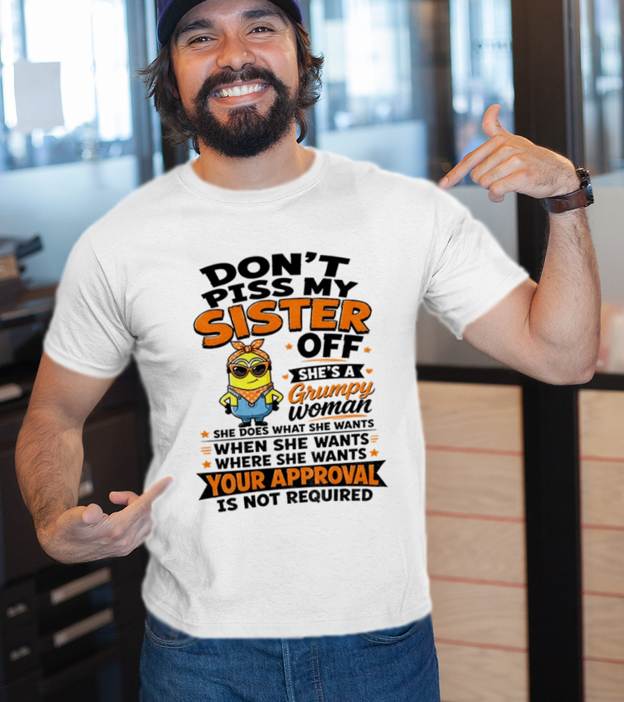 Minion Don't Piss My Sister Off She's A Grumpy Woman Your Approval Is Not Required T-Shirt