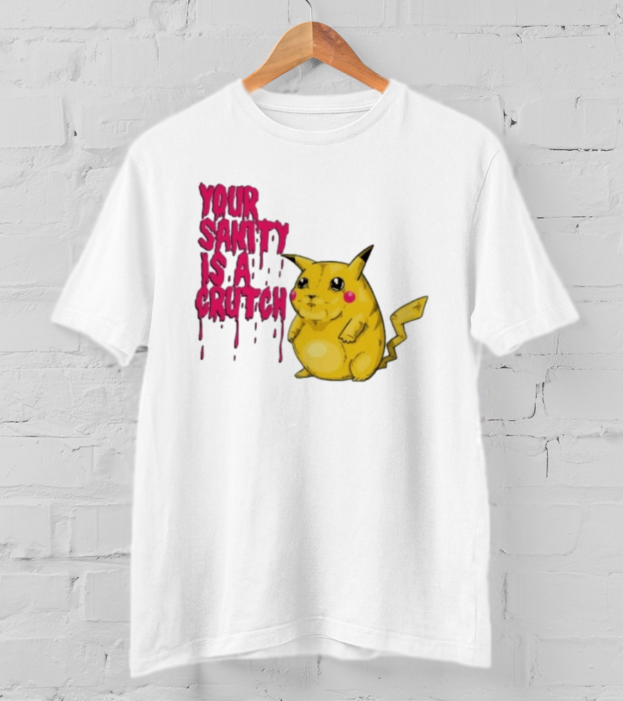 Pikachu Your Sanity Is A Crutch Pokemon Mashup T-Shirt