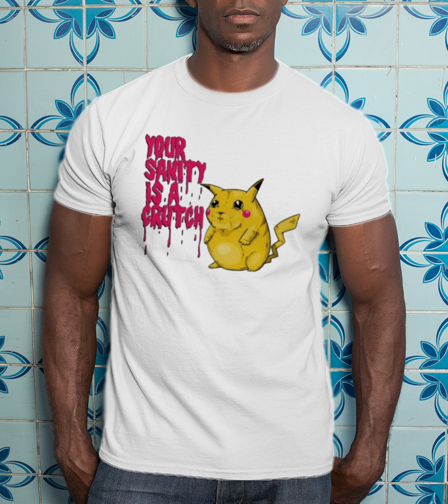 Pikachu Your Sanity Is A Crutch Pokemon Mashup T-Shirt
