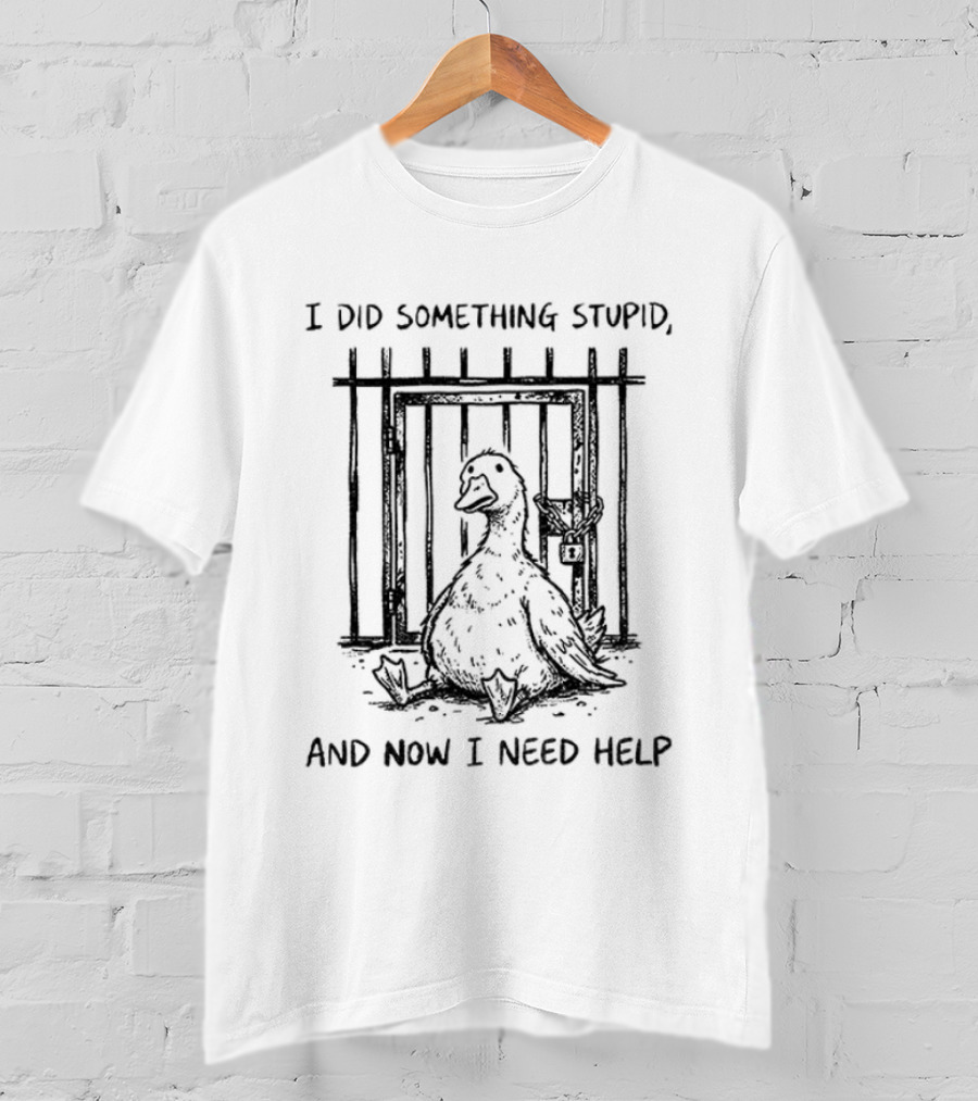 Silly Goose Trouble I Did Something Stupid And Now I Need Help Jail Bird T-Shirt