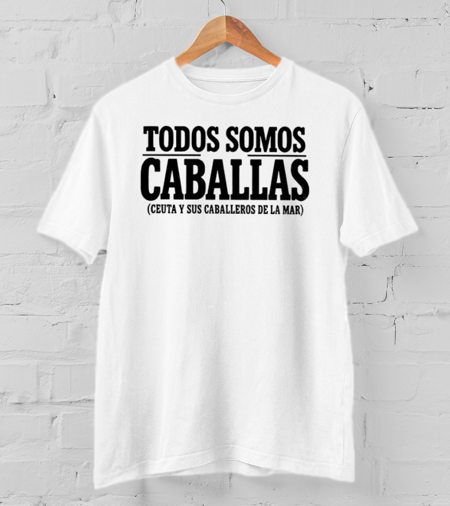 Todos Somos Caballas Ceuta Y Sus Caballeros De La Mar T-Shirt