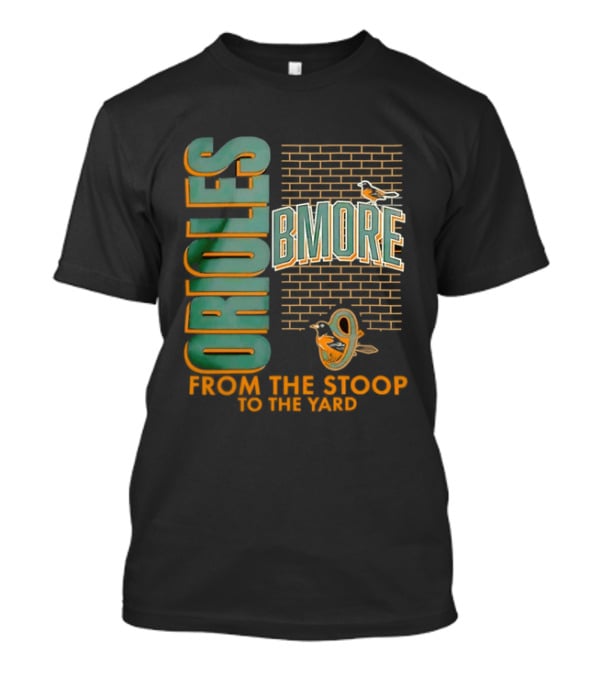 Baltimore Orioles Bmore Orioles From The Stoop To The Yard T-Shirt