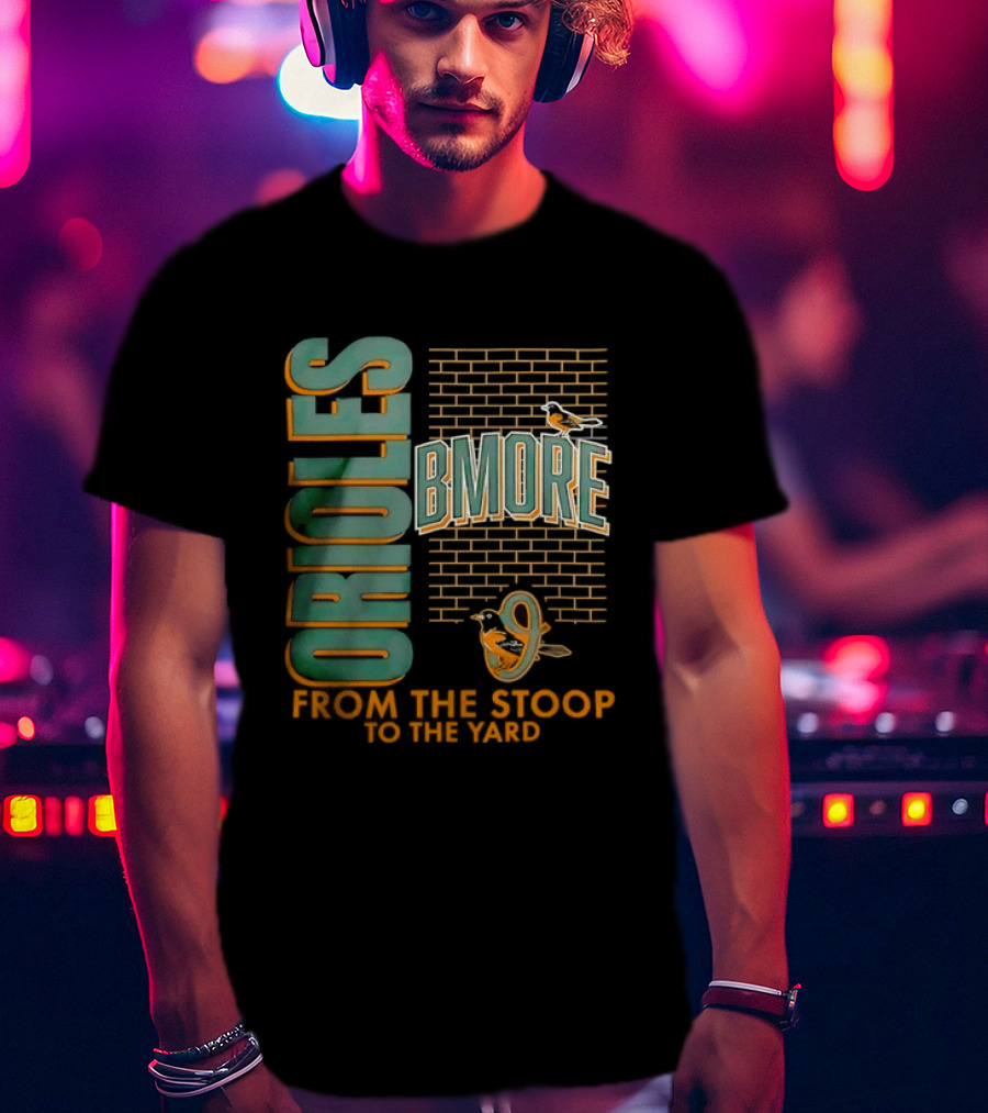 Baltimore Orioles Bmore Orioles From The Stoop To The Yard T-Shirt
