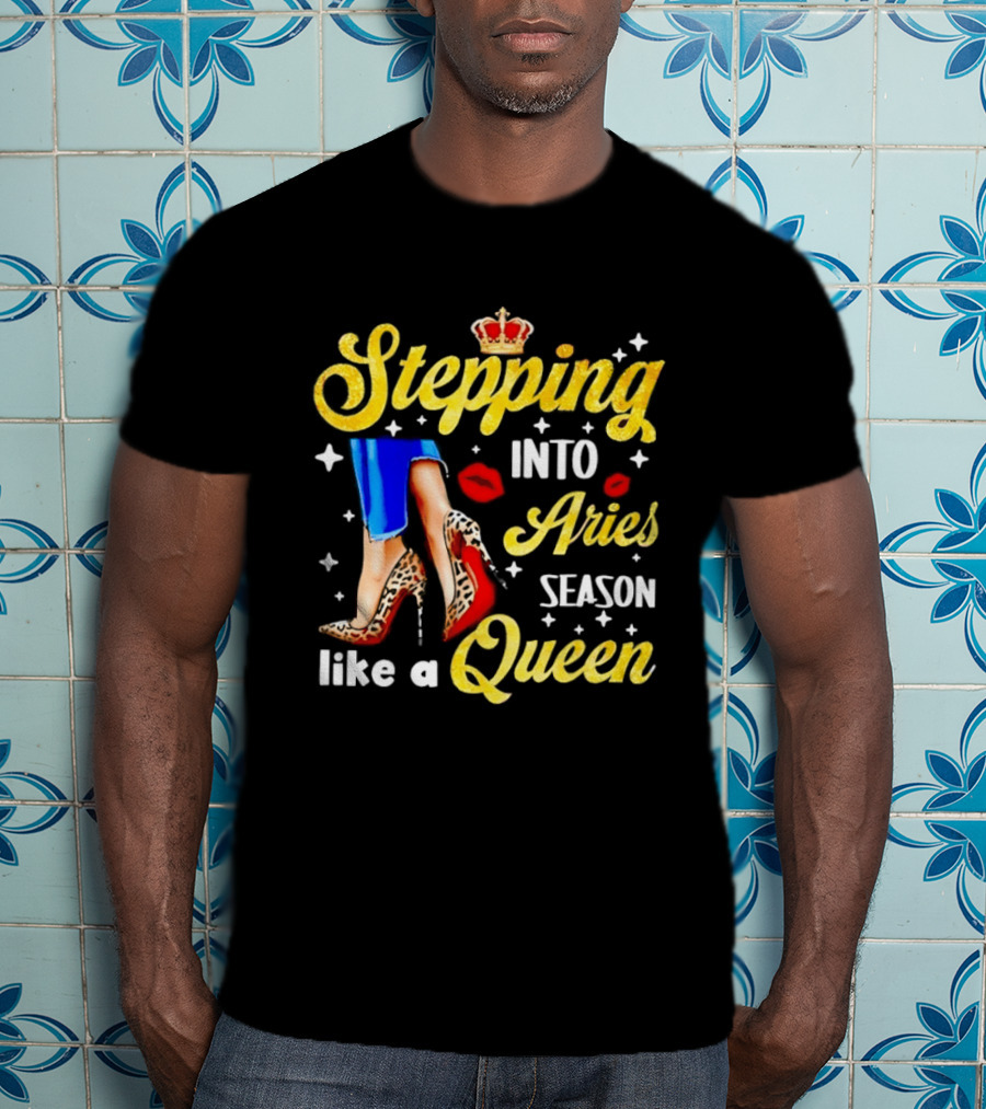Stepping Into Aries Season Like A Queen Crystal Crown High Heels And Lipstick Kiss T-Shirt