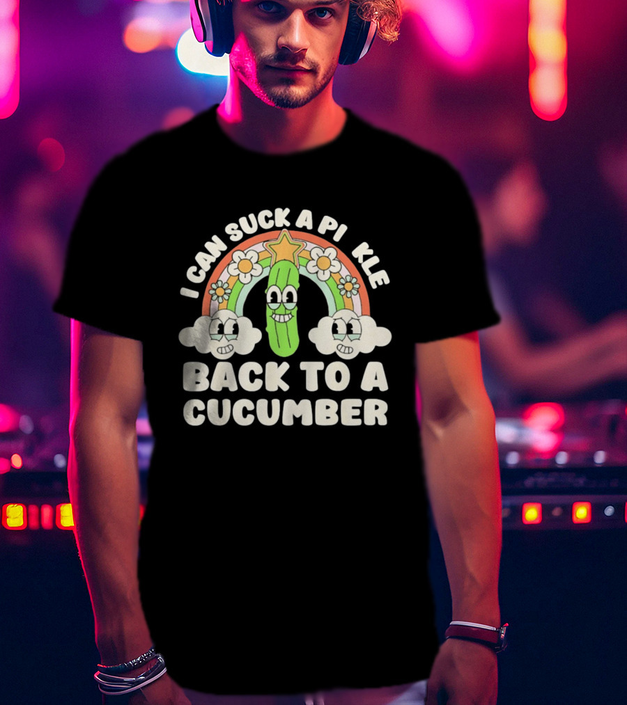 I Can Suck A Pi Kle Back To A Cucumber Rainbow Clouds Flowers T-Shirt