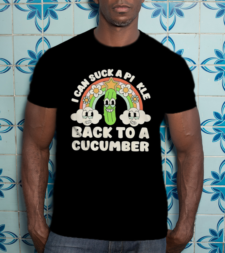 I Can Suck A Pi Kle Back To A Cucumber Rainbow Clouds Flowers T-Shirt