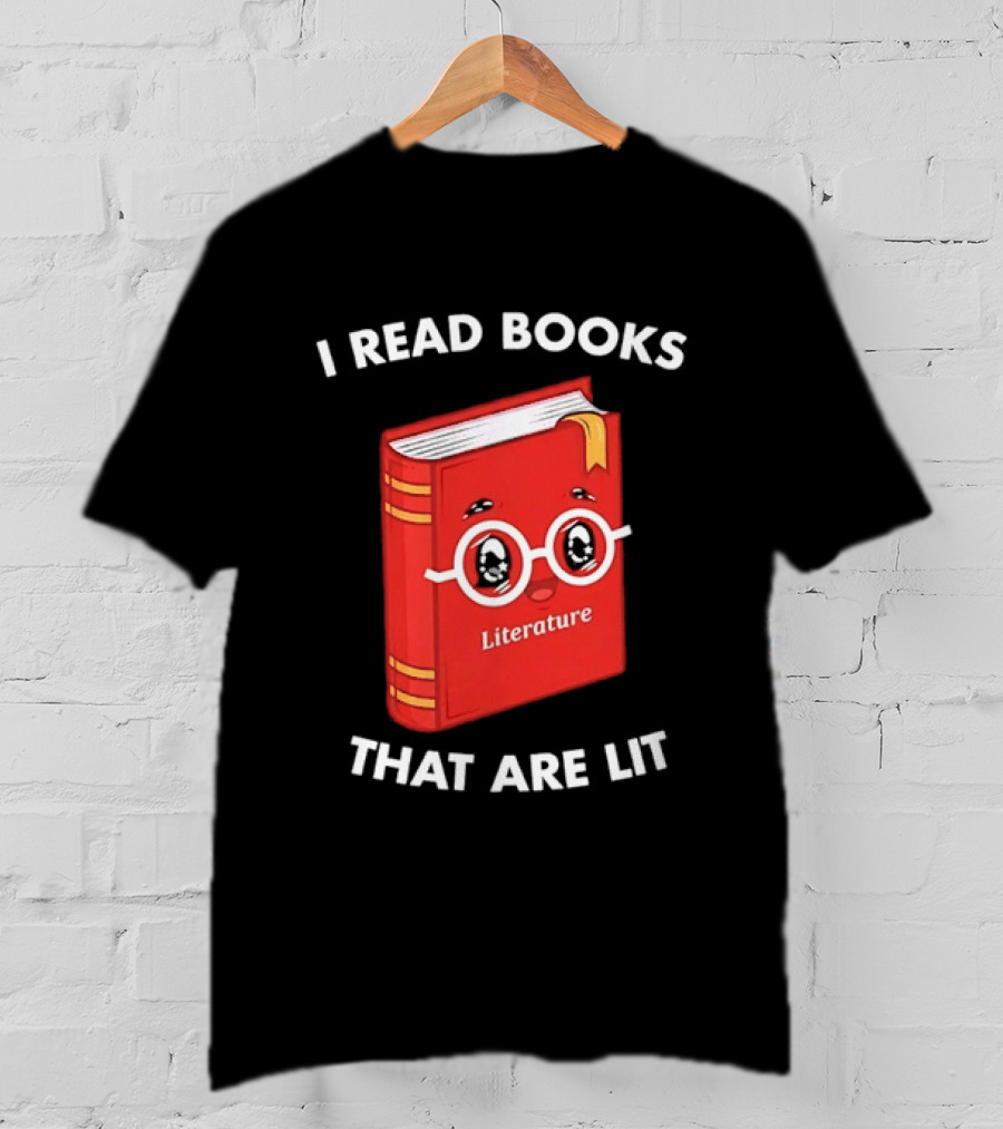 I Read Books That Are Lit Literature Book Lover T-Shirt