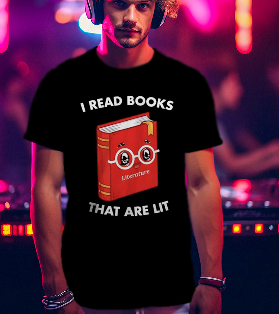 I Read Books That Are Lit Literature Book Lover T-Shirt
