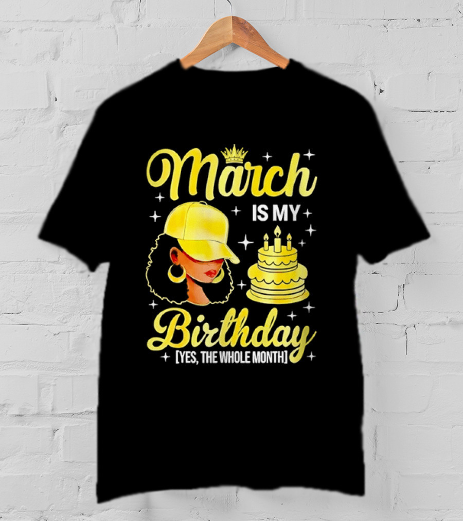 March Is My Birthday Yes The Whole Month Celebrate With Crowned Style And Cake T-Shirt