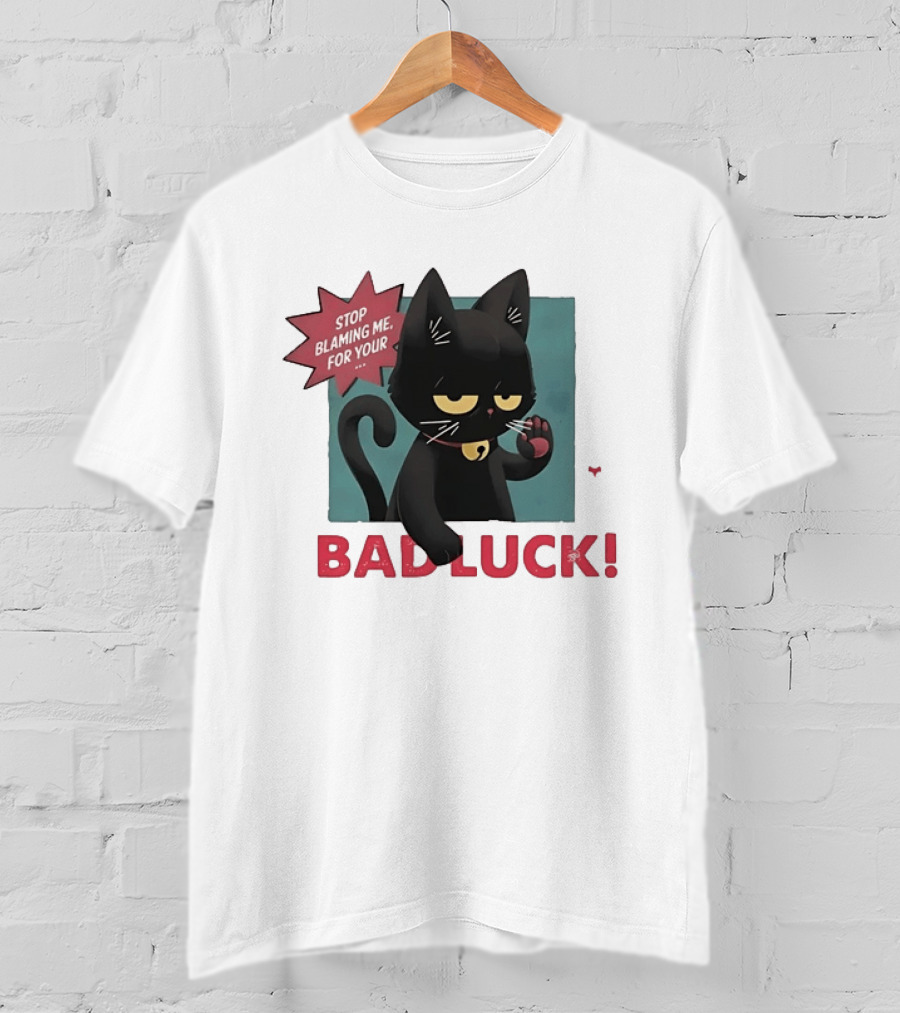 Black Cat Stop Blaming Me For Your Bad Luck T-Shirt