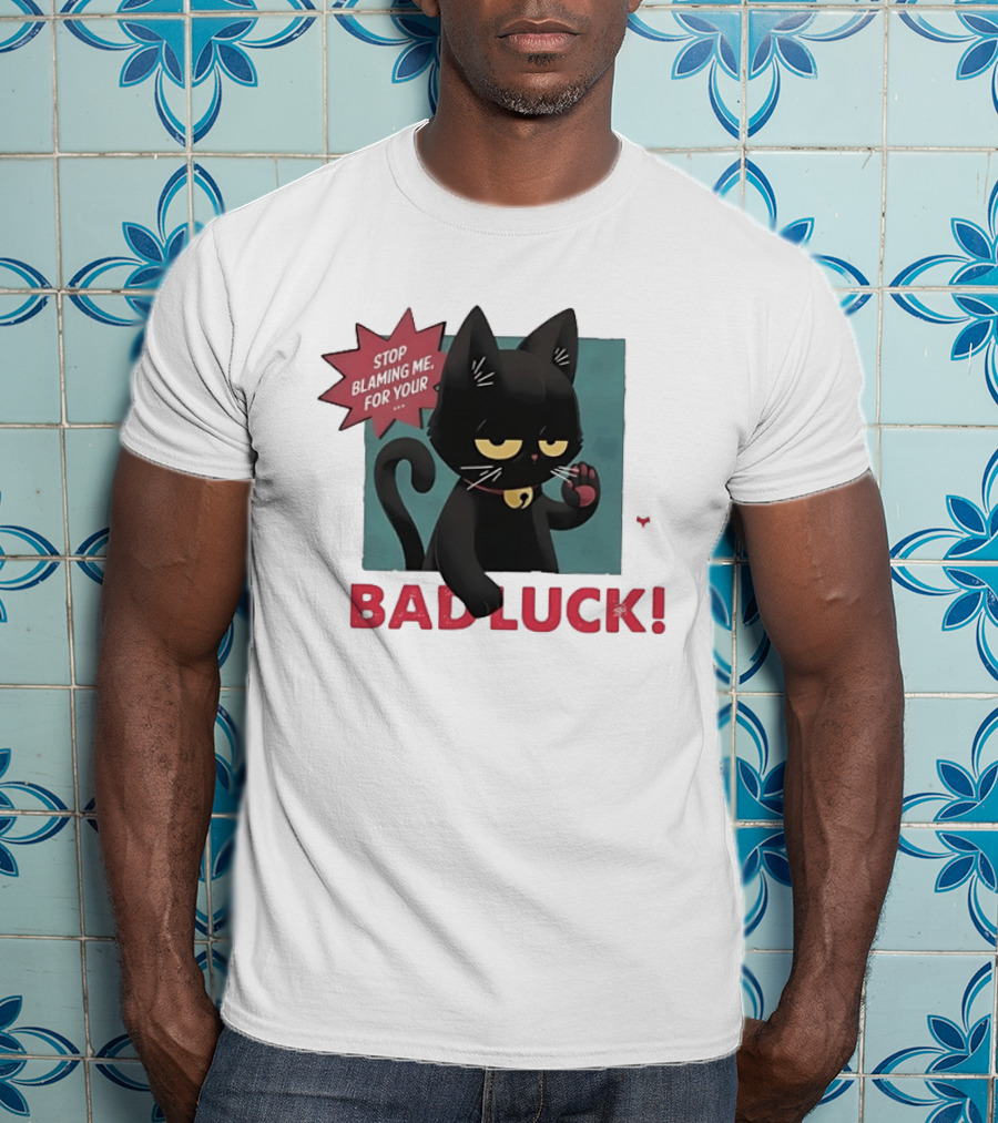 Black Cat Stop Blaming Me For Your Bad Luck T-Shirt