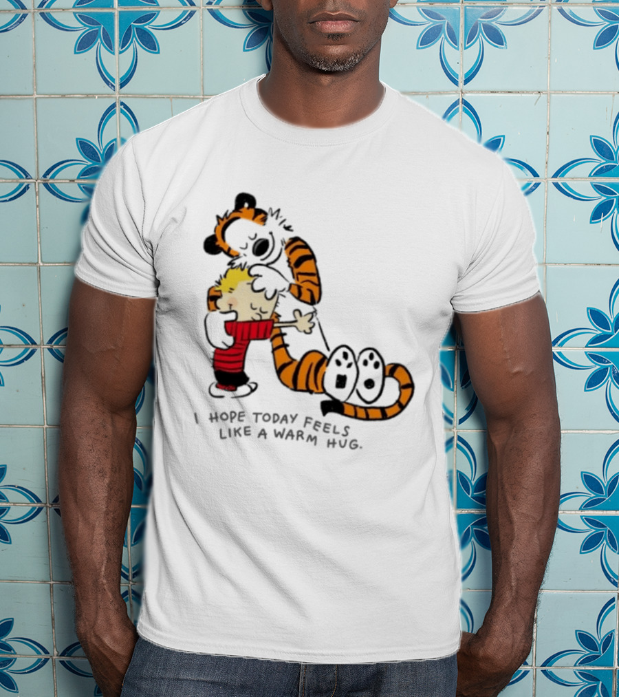 Calvin And Hobbes I Hope Today Feels Like A Warm Hug Comic Characters Embrace Comfort T-Shirt