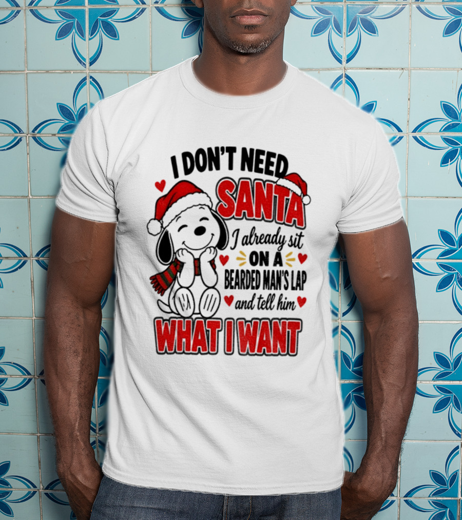 I Don't Need Santa I Already Sit On A Bearded Man's Lap And Tell Him What I Want Snoopy Christmas T-Shirt