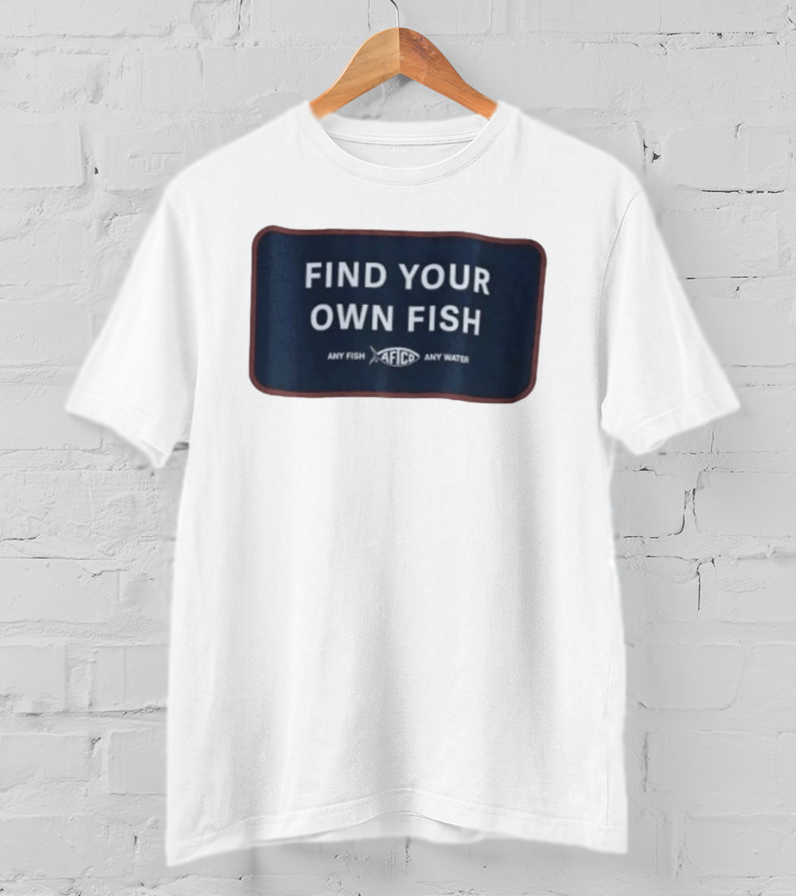 Find Your Own Fish Afico Any Fish Any Water T-Shirt