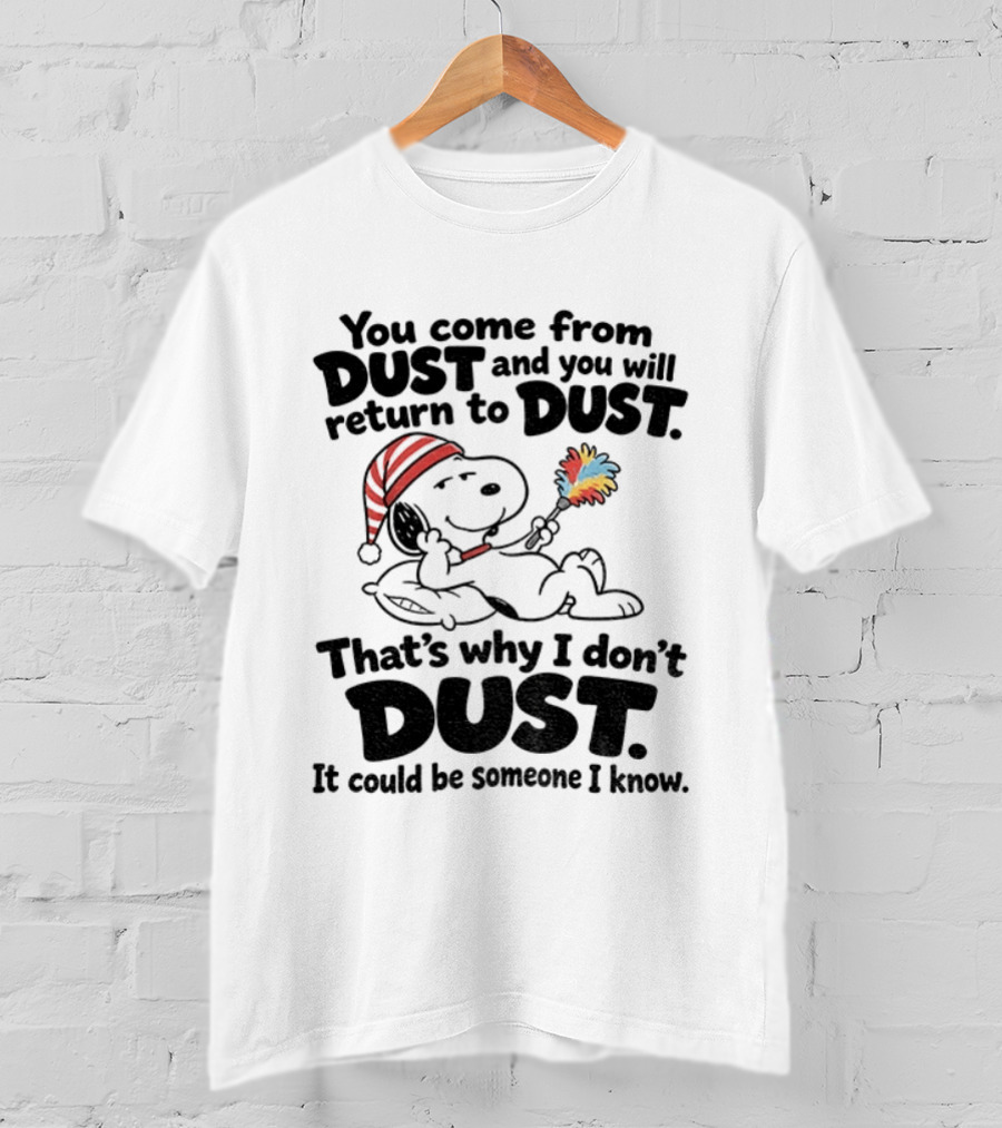 Snoopy You Come From Dust And You Will Return To Dust That's Why I Don't Dust It Could Be Someone I Know T-Shirt