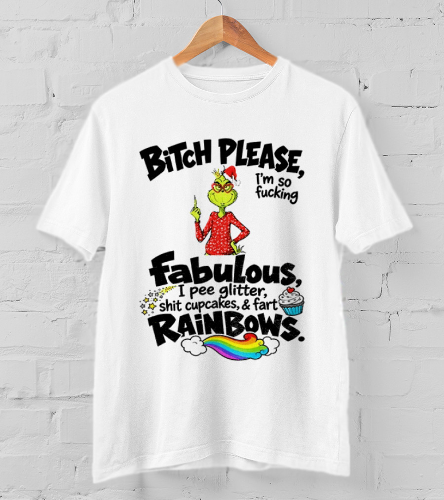 Bitch Please I'm So Fucking Fabulous I Pee Glitter Shit Cupcakes Fart Rainbows Grinch Santa Xmas 2026 T-Shirt