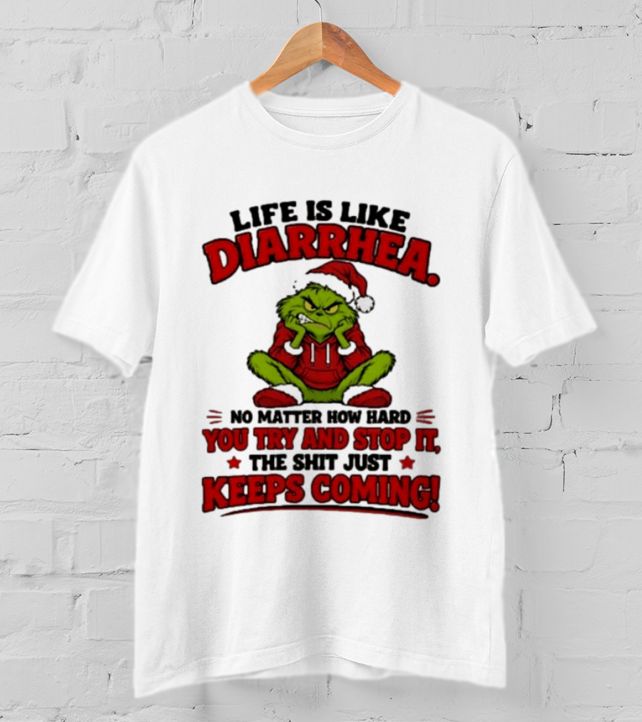 Life Is Like Diarrhea Grinch Santa No Matter How Hard You Try And Stop It The Shit Just Keeps Coming T-Shirt