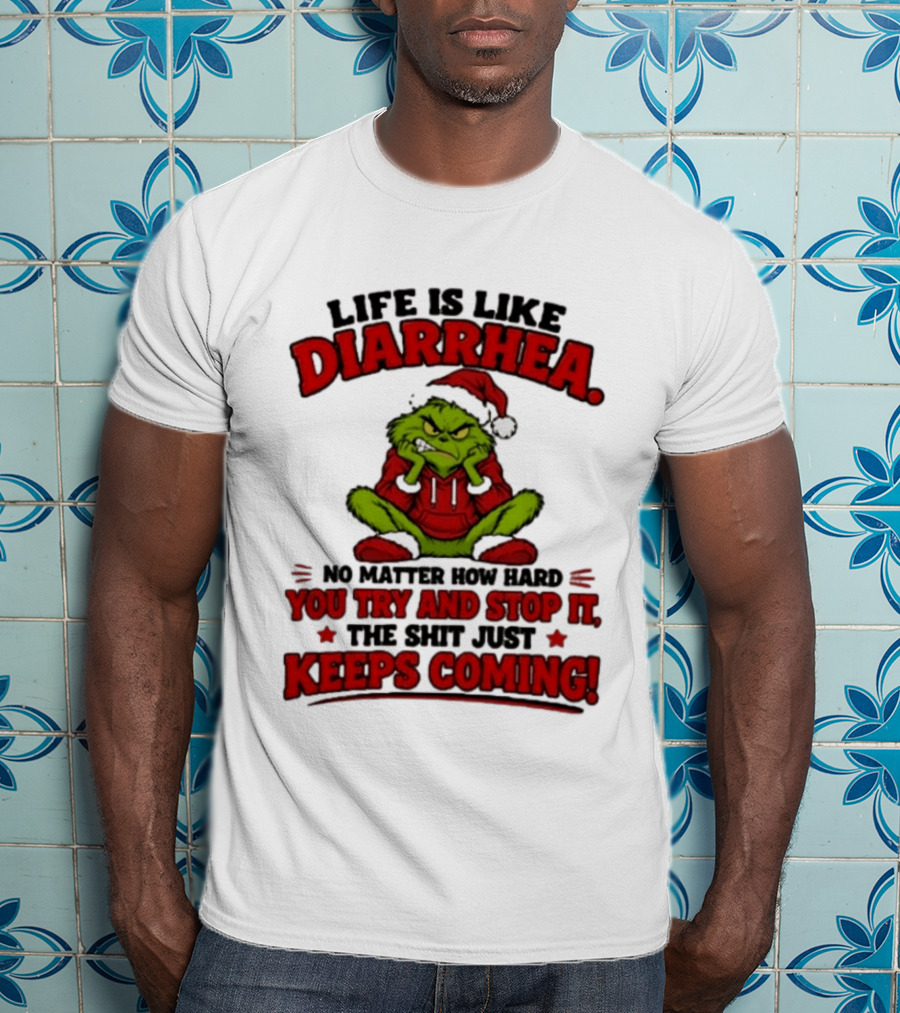 Life Is Like Diarrhea Grinch Santa No Matter How Hard You Try And Stop It The Shit Just Keeps Coming T-Shirt