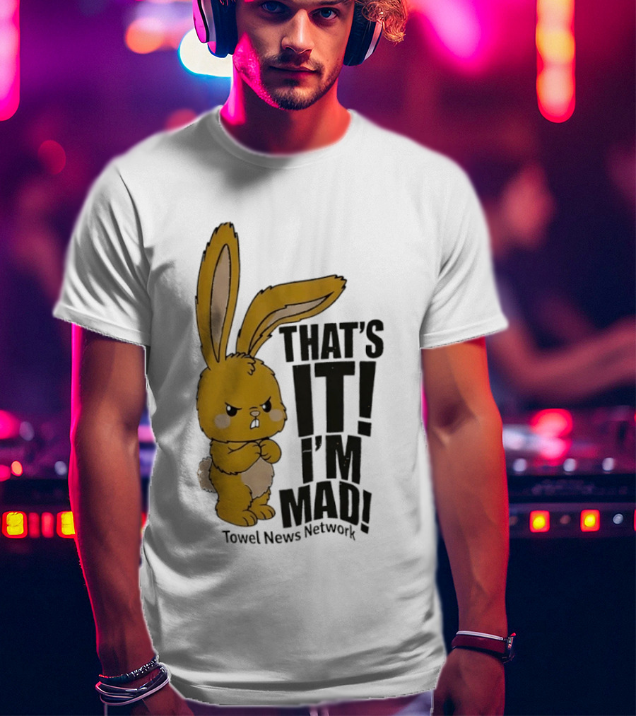 Angry Bunny Towel News Network That's It I'm Mad T-Shirt