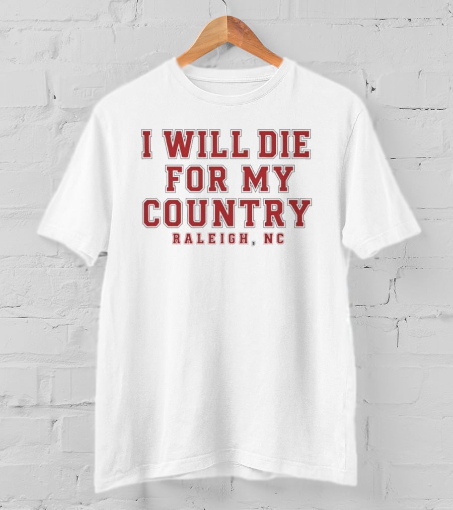 Raleigh NC City Pride I Will Die For My Country T-Shirt