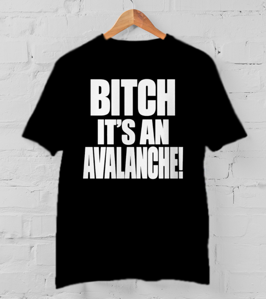 Bitch It's An Avalanche T-Shirt