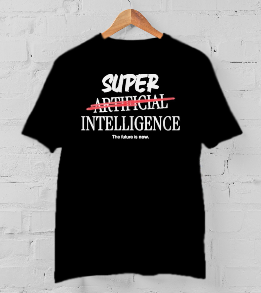 Super Intelligence Artificial Intelligence The Future Is Now T-Shirt