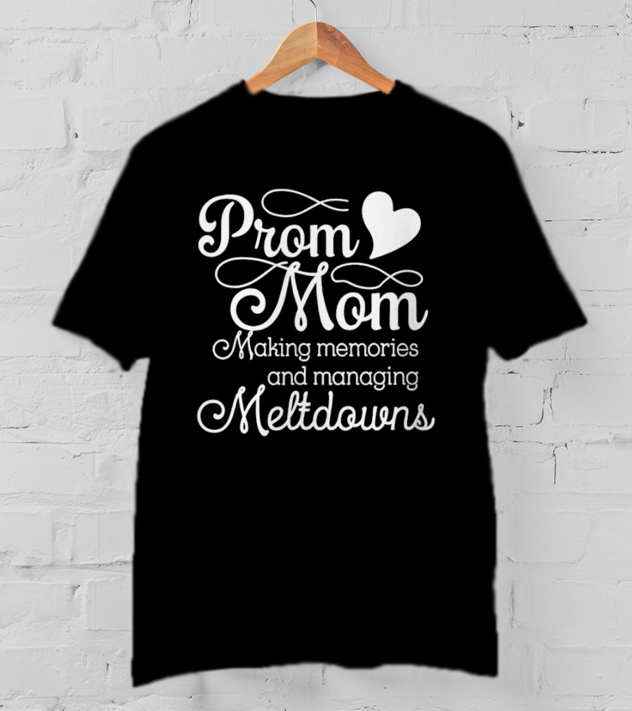 Prom Mom Making Memories And Managing Meltdowns Heart T-Shirt